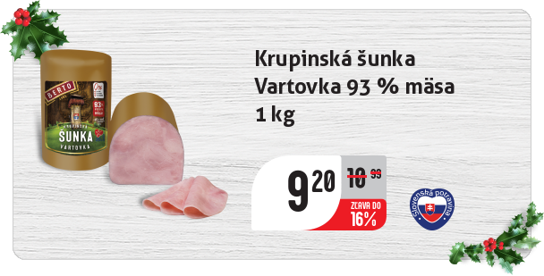 Krupinská šunka 
 Vartovka 93 % mäsa 
 1 kg